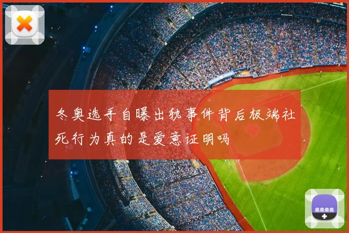 冬奥选手自曝出轨事件背后极端社死行为真的是爱意证明吗