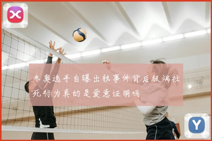 冬奥选手自曝出轨事件背后极端社死行为真的是爱意证明吗