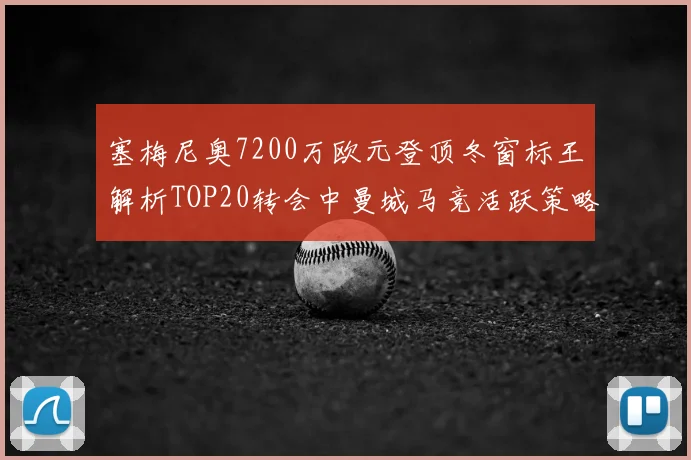 塞梅尼奥7200万欧元登顶冬窗标王解析TOP20转会中曼城马竞活跃策略